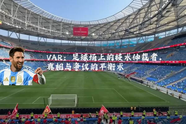 VAR：足球场上的技术仲裁者，真相与争议的平衡术