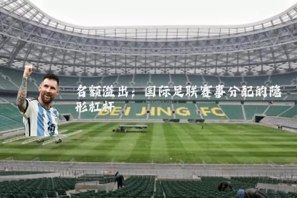 名额溢出：国际足联赛事分配的隐形杠杆